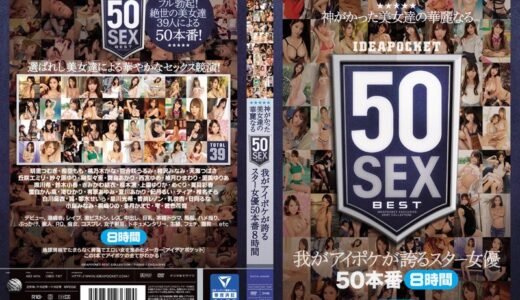 idbd00767【無料レイプエロ動画】神がかった美女達の華麗なる50SEX 我がアイポケが誇るスター女優50本番8時間